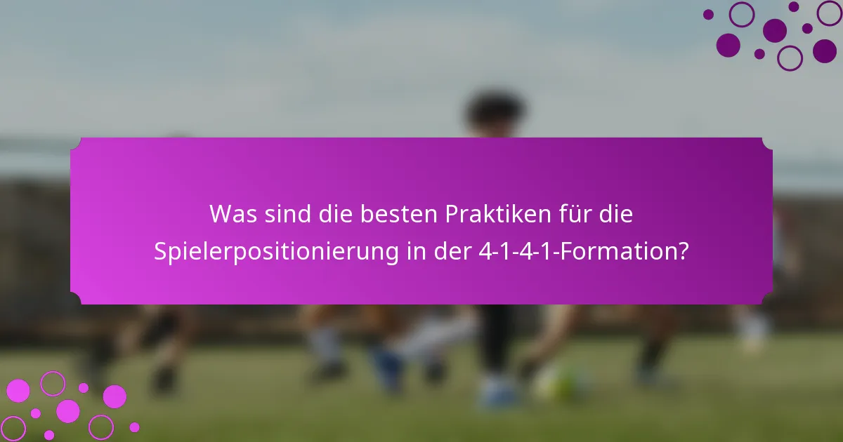 Was sind die besten Praktiken für die Spielerpositionierung in der 4-1-4-1-Formation?