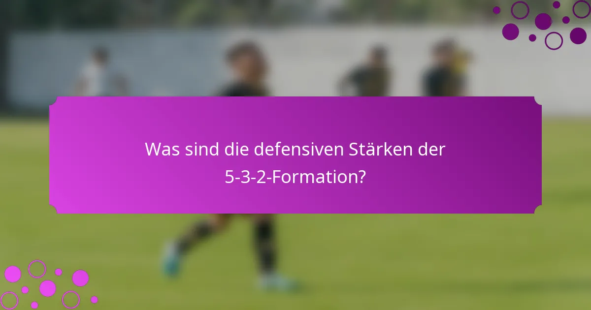 Was sind die defensiven Stärken der 5-3-2-Formation?