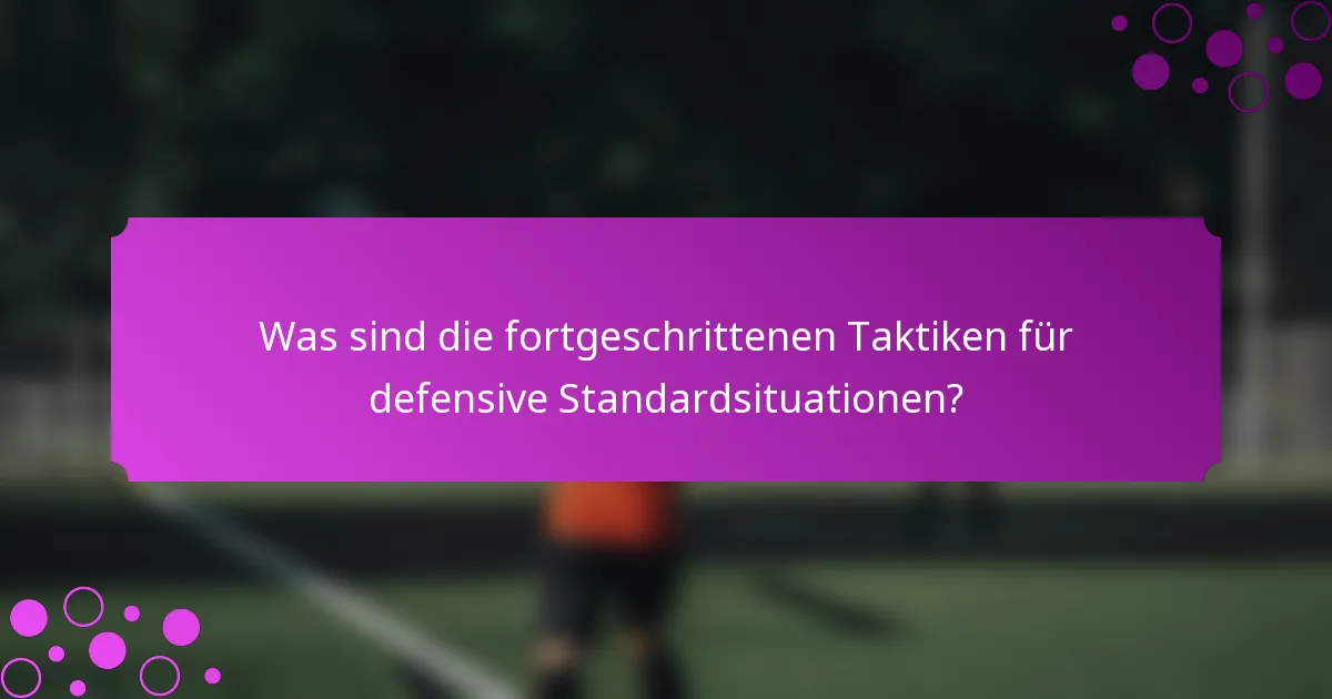 Was sind die fortgeschrittenen Taktiken für defensive Standardsituationen?