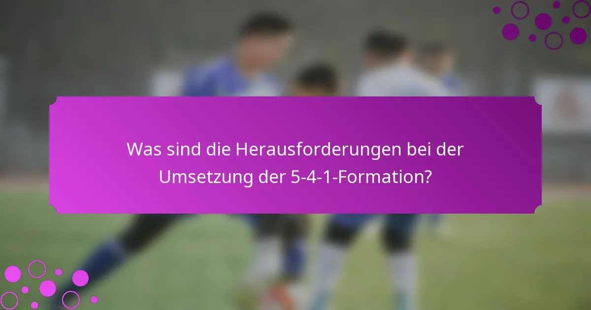 Was sind die Herausforderungen bei der Umsetzung der 5-4-1-Formation?