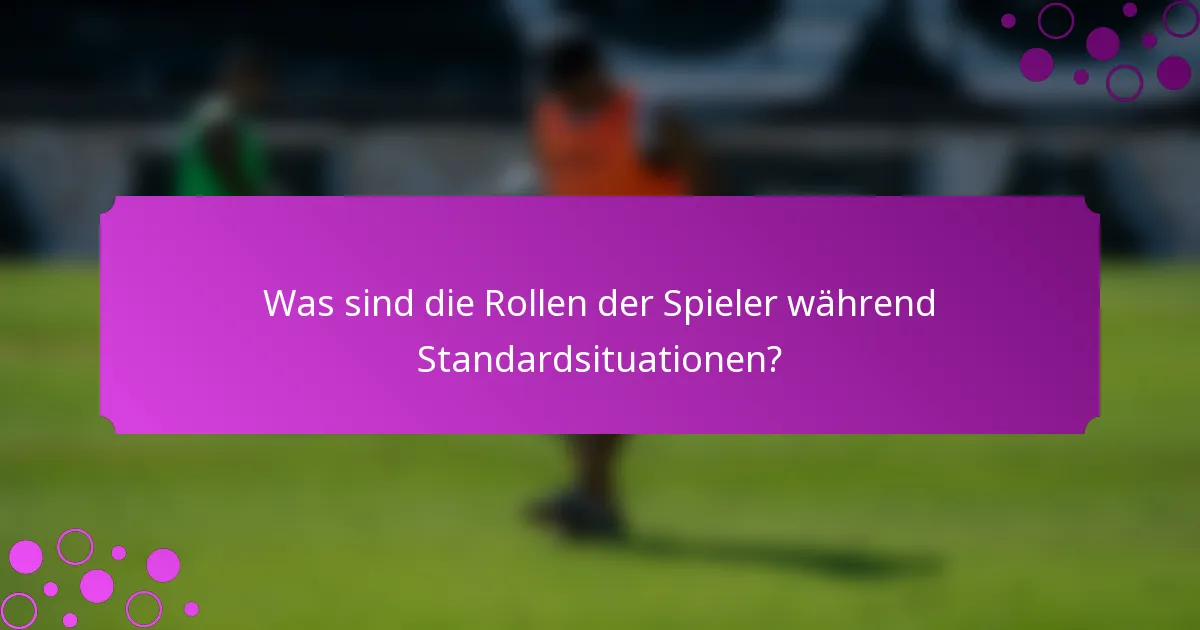 Was sind die Rollen der Spieler während Standardsituationen?