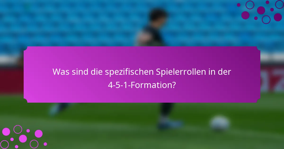 Was sind die spezifischen Spielerrollen in der 4-5-1-Formation?