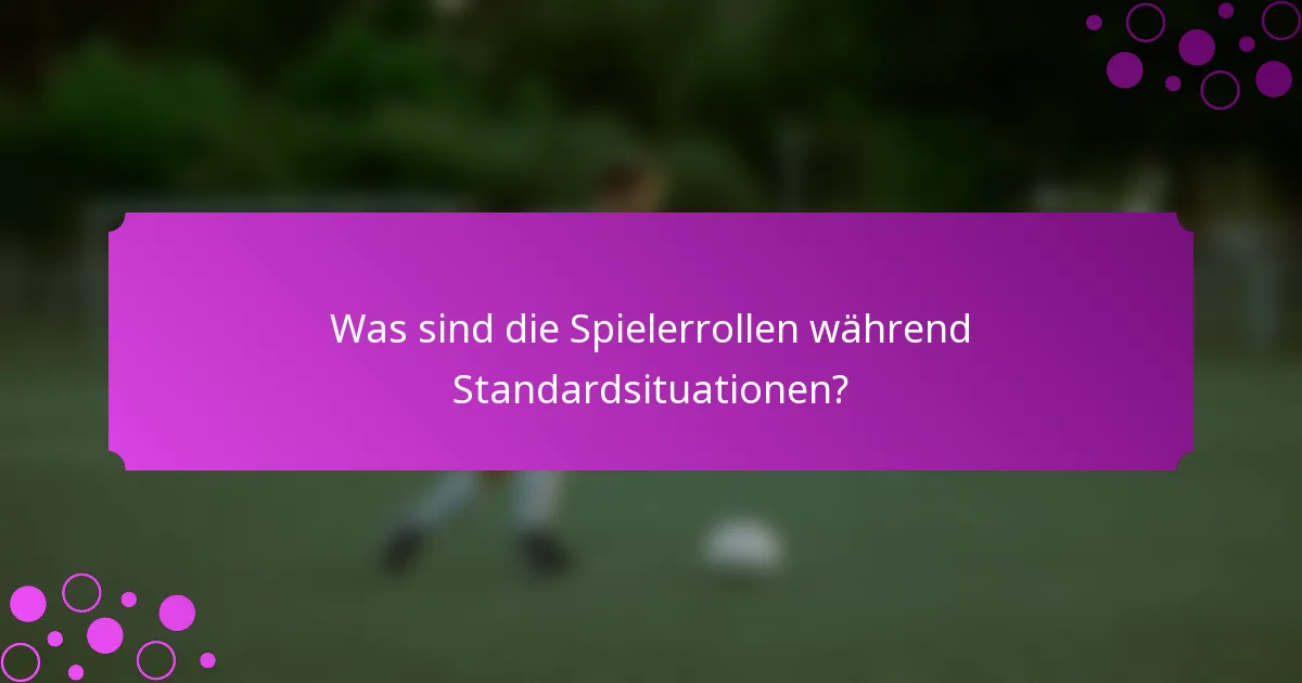 Was sind die Spielerrollen während Standardsituationen?