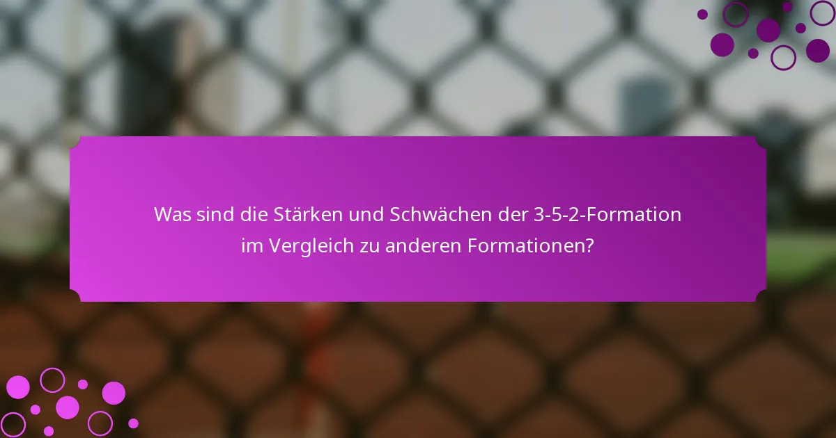 Was sind die Stärken und Schwächen der 3-5-2-Formation im Vergleich zu anderen Formationen?
