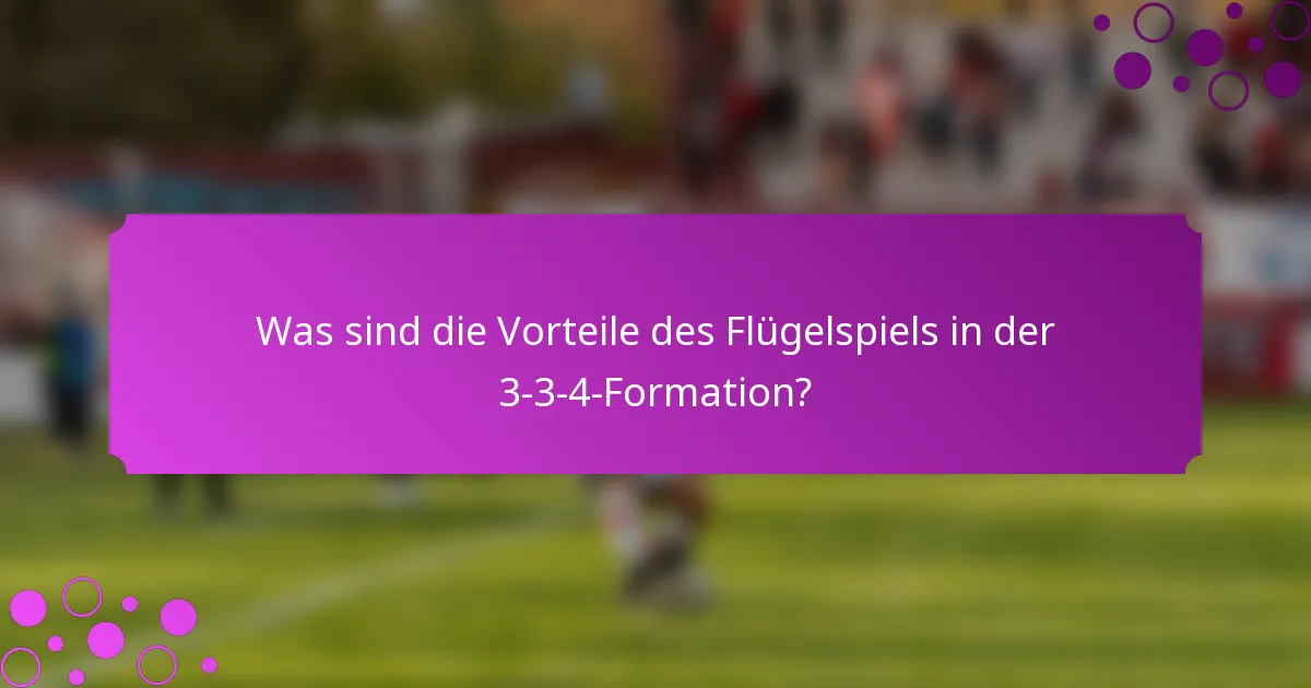 Was sind die Vorteile des Flügelspiels in der 3-3-4-Formation?