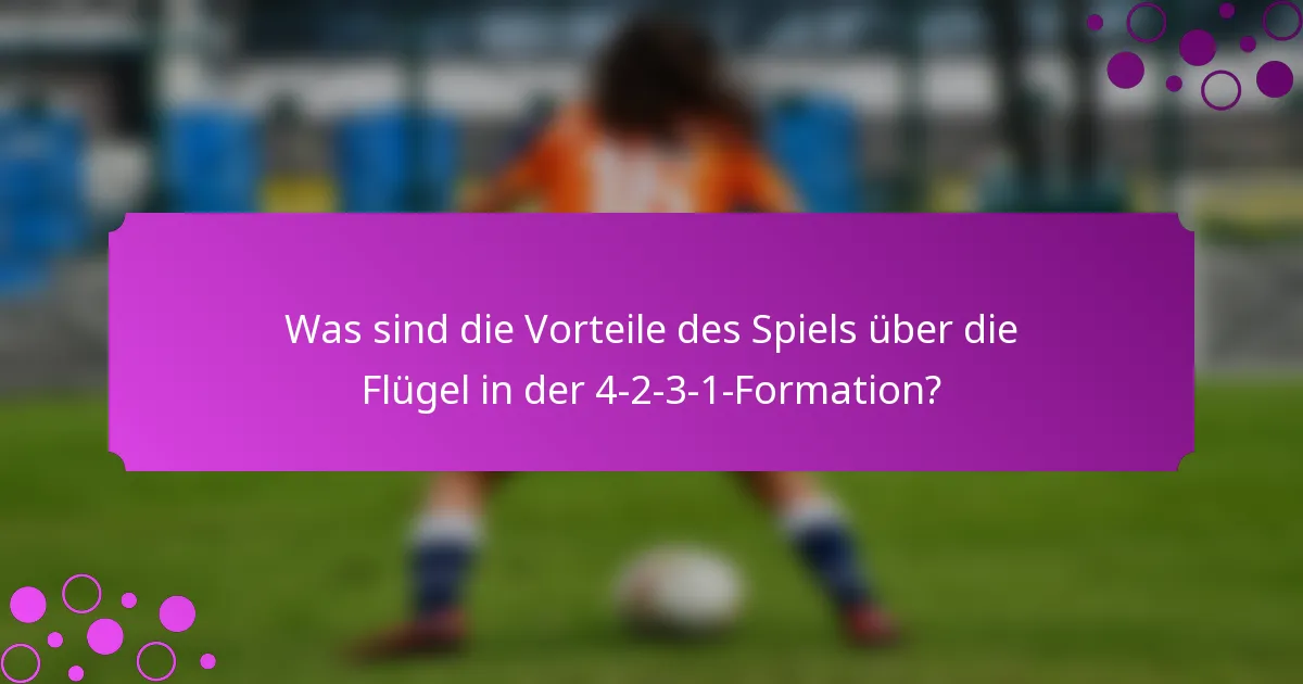 Was sind die Vorteile des Spiels über die Flügel in der 4-2-3-1-Formation?