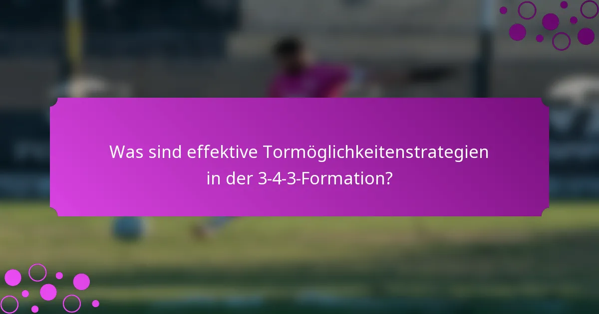 Was sind effektive Tormöglichkeitenstrategien in der 3-4-3-Formation?