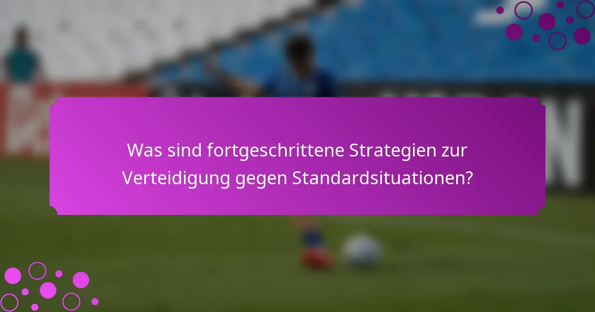 Was sind fortgeschrittene Strategien zur Verteidigung gegen Standardsituationen?
