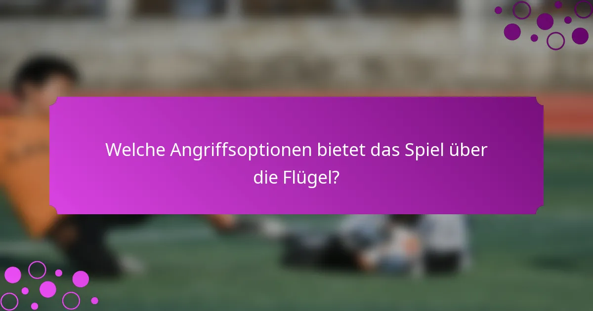 Welche Angriffsoptionen bietet das Spiel über die Flügel?