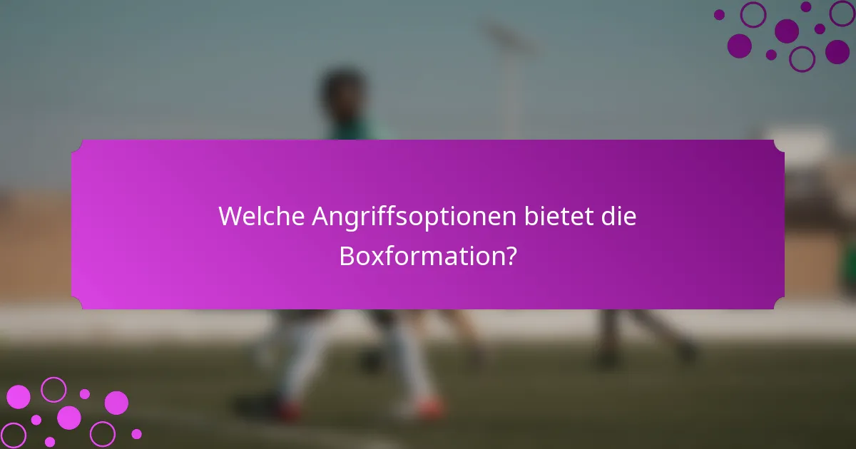Welche Angriffsoptionen bietet die Boxformation?