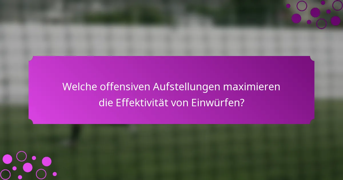 Welche offensiven Aufstellungen maximieren die Effektivität von Einwürfen?