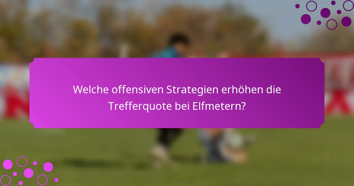 Welche offensiven Strategien erhöhen die Trefferquote bei Elfmetern?