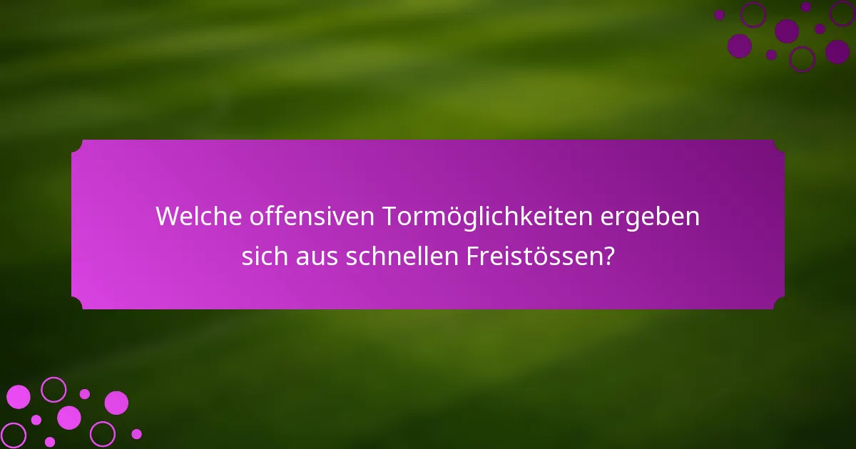 Welche offensiven Tormöglichkeiten ergeben sich aus schnellen Freistössen?