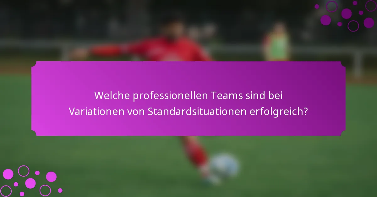 Welche professionellen Teams sind bei Variationen von Standardsituationen erfolgreich?