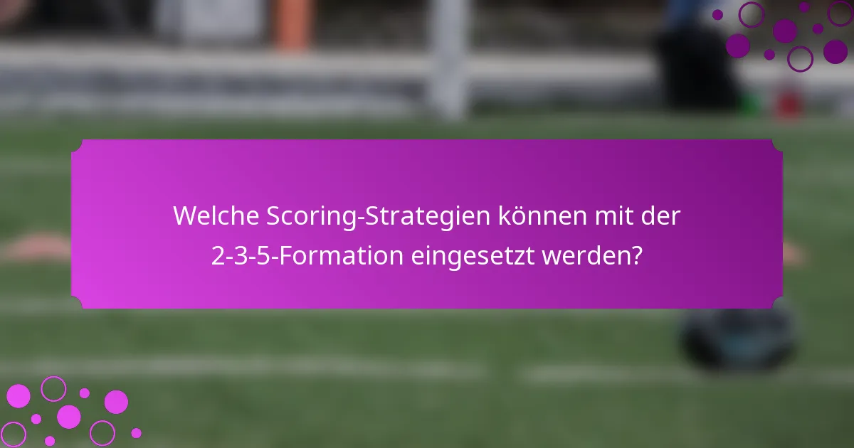 Welche Scoring-Strategien können mit der 2-3-5-Formation eingesetzt werden?