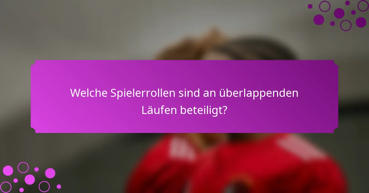 Welche Spielerrollen sind an überlappenden Läufen beteiligt?