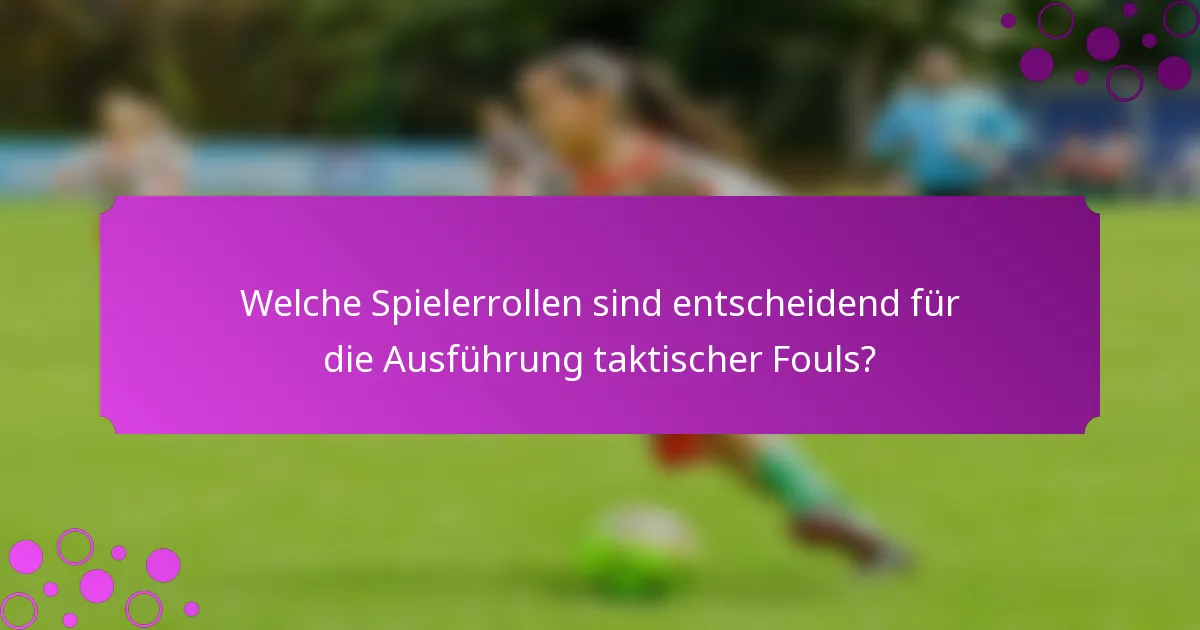 Welche Spielerrollen sind entscheidend für die Ausführung taktischer Fouls?