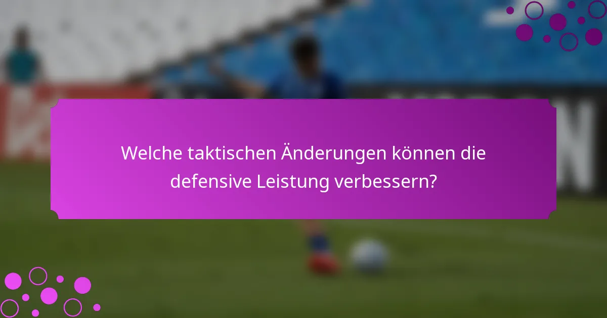Welche taktischen Änderungen können die defensive Leistung verbessern?