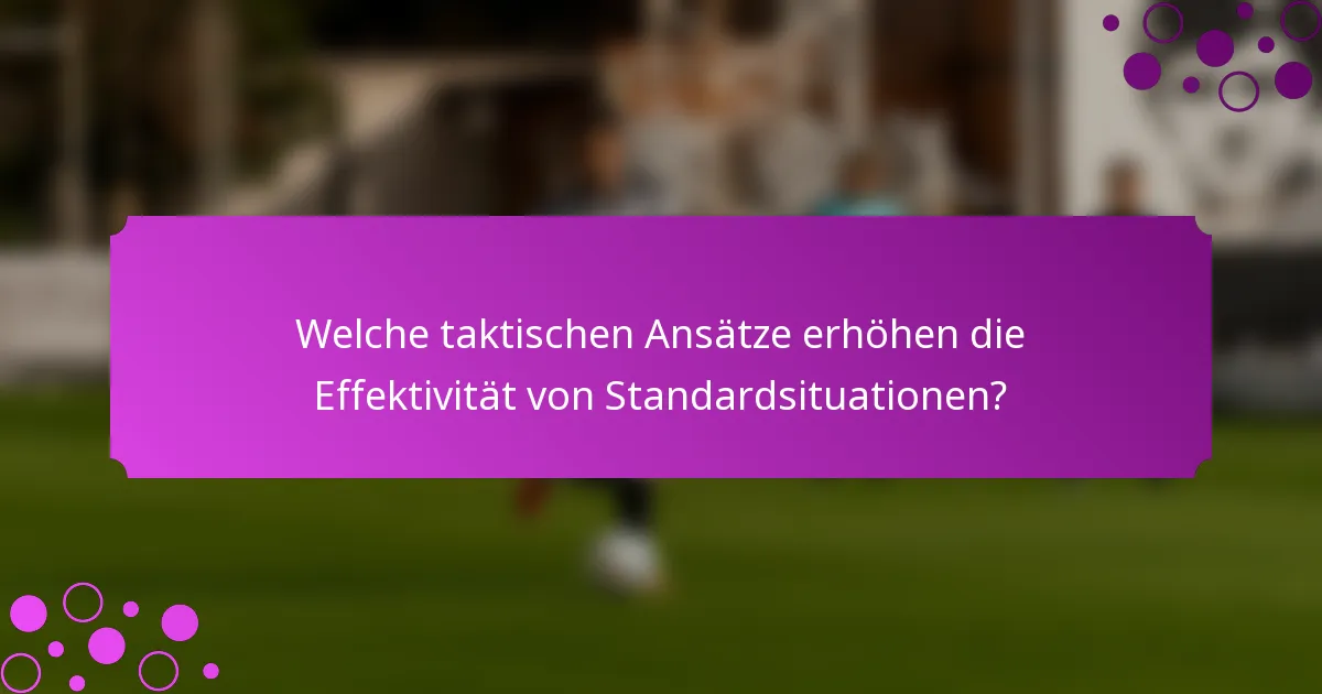Welche taktischen Ansätze erhöhen die Effektivität von Standardsituationen?