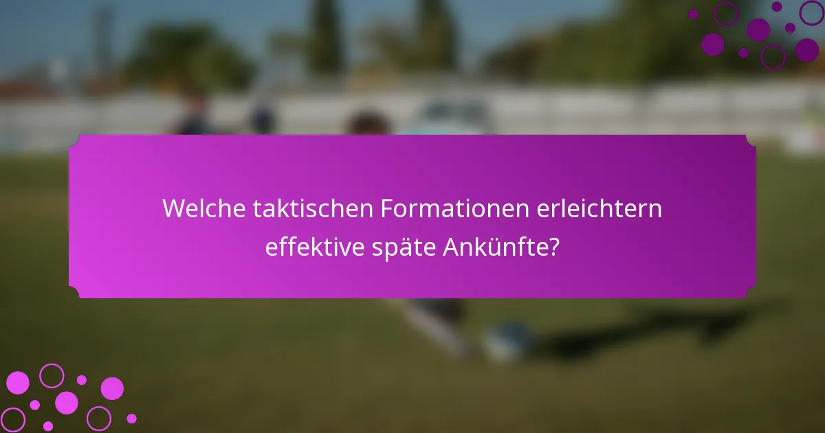 Welche taktischen Formationen erleichtern effektive späte Ankünfte?