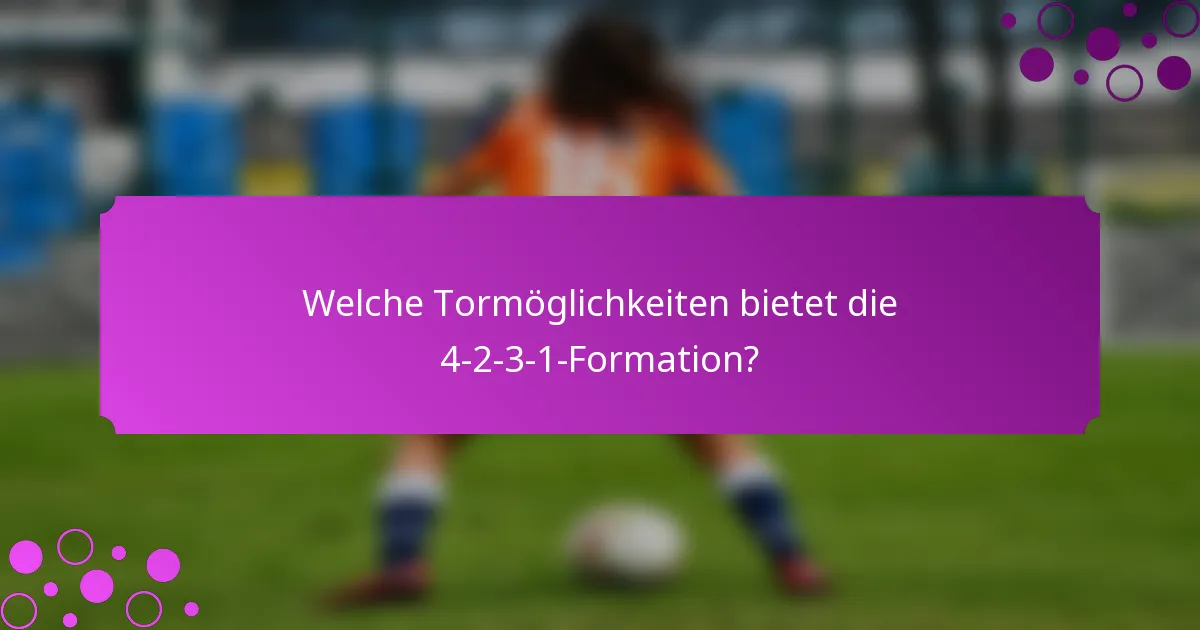 Welche Tormöglichkeiten bietet die 4-2-3-1-Formation?