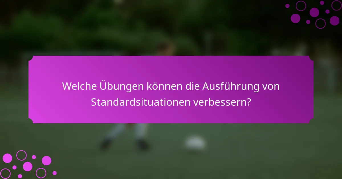 Welche Übungen können die Ausführung von Standardsituationen verbessern?