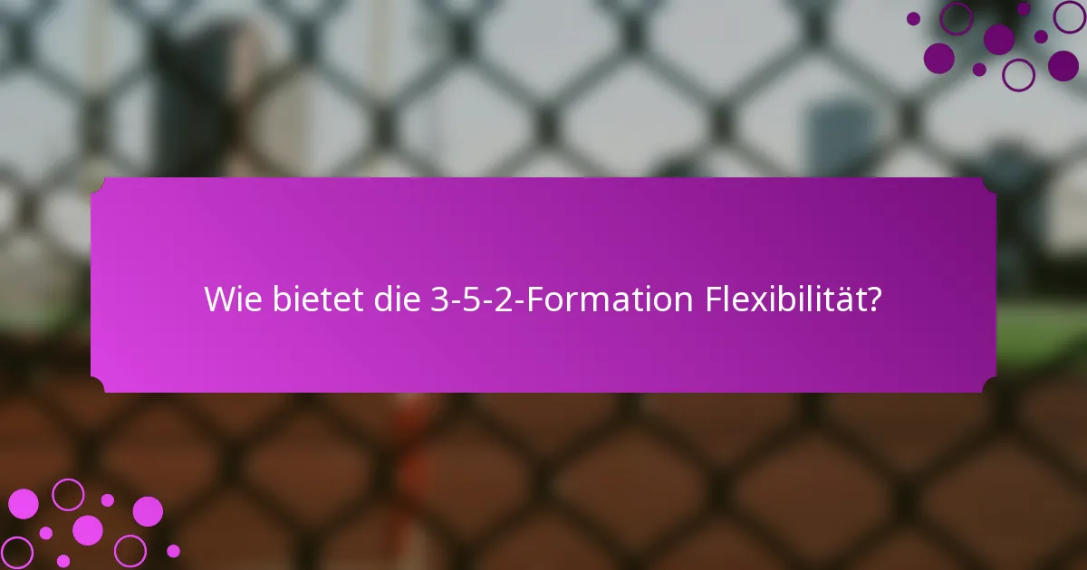 Wie bietet die 3-5-2-Formation Flexibilität?