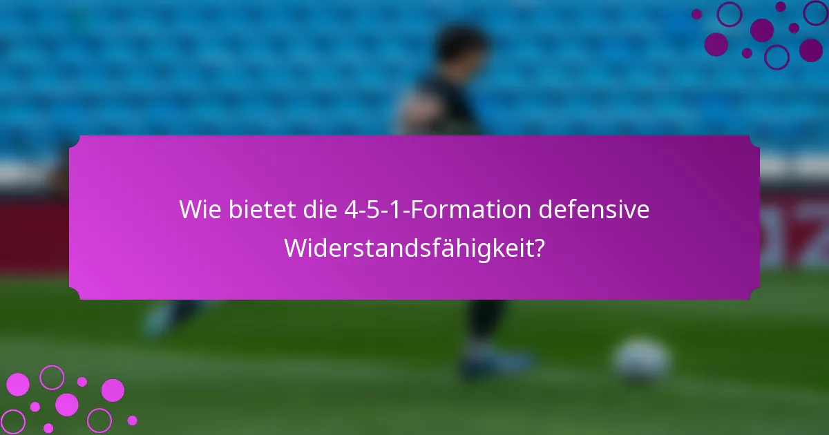 Wie bietet die 4-5-1-Formation defensive Widerstandsfähigkeit?