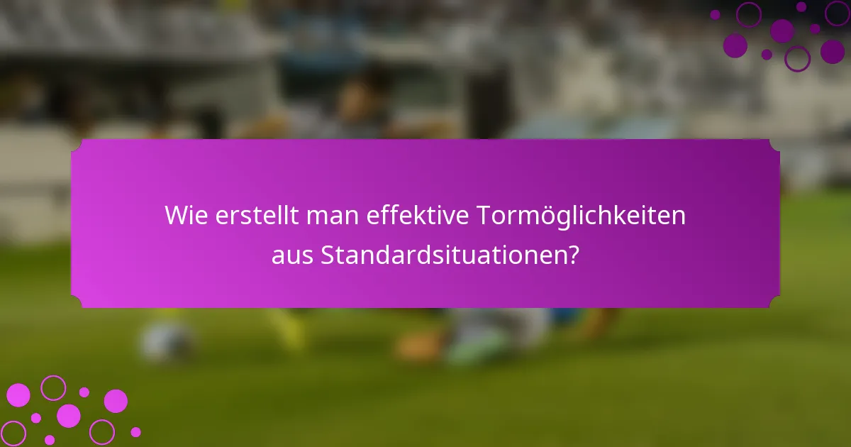 Wie erstellt man effektive Tormöglichkeiten aus Standardsituationen?