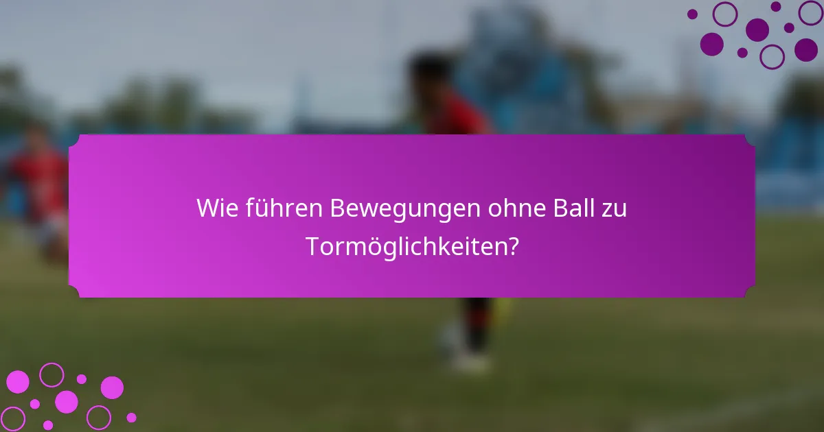 Wie führen Bewegungen ohne Ball zu Tormöglichkeiten?