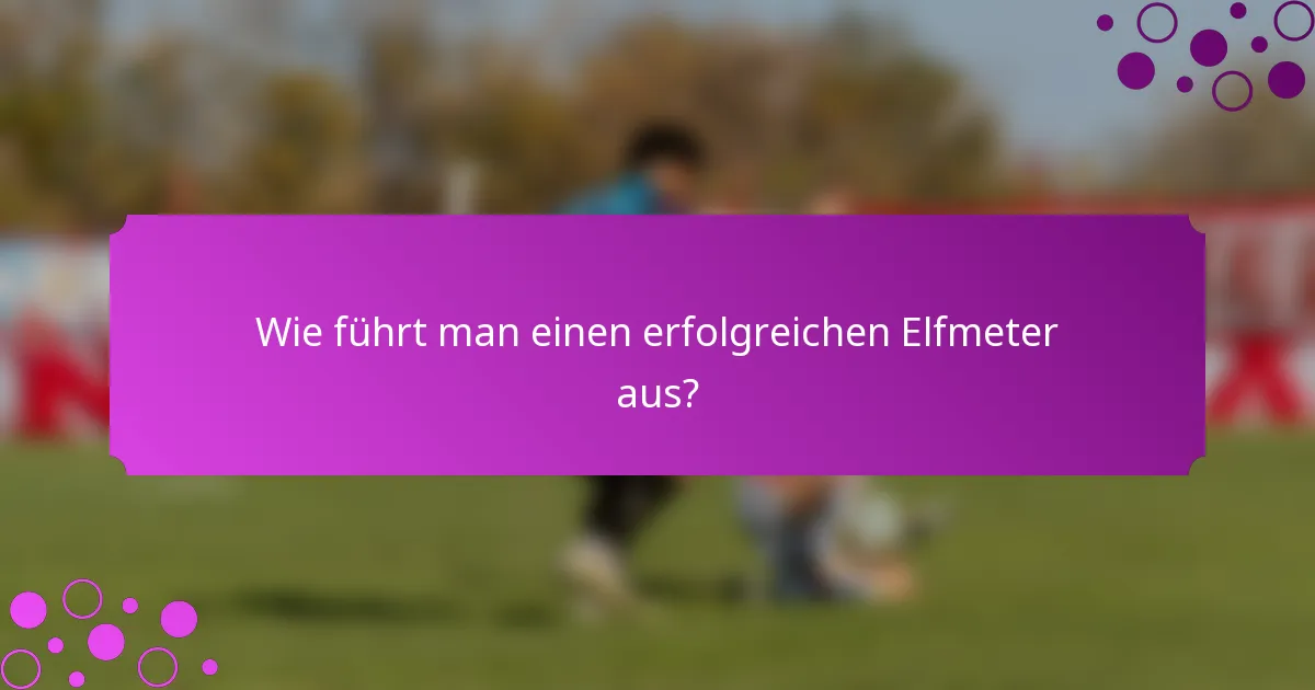 Wie führt man einen erfolgreichen Elfmeter aus?