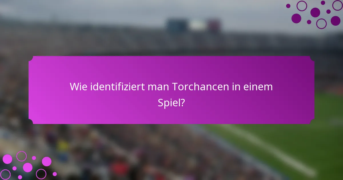 Wie identifiziert man Torchancen in einem Spiel?