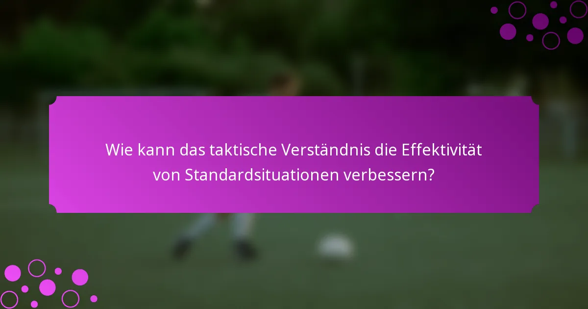 Wie kann das taktische Verständnis die Effektivität von Standardsituationen verbessern?