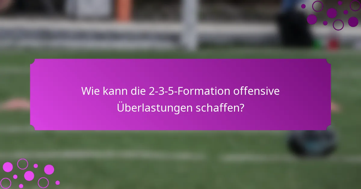 Wie kann die 2-3-5-Formation offensive Überlastungen schaffen?