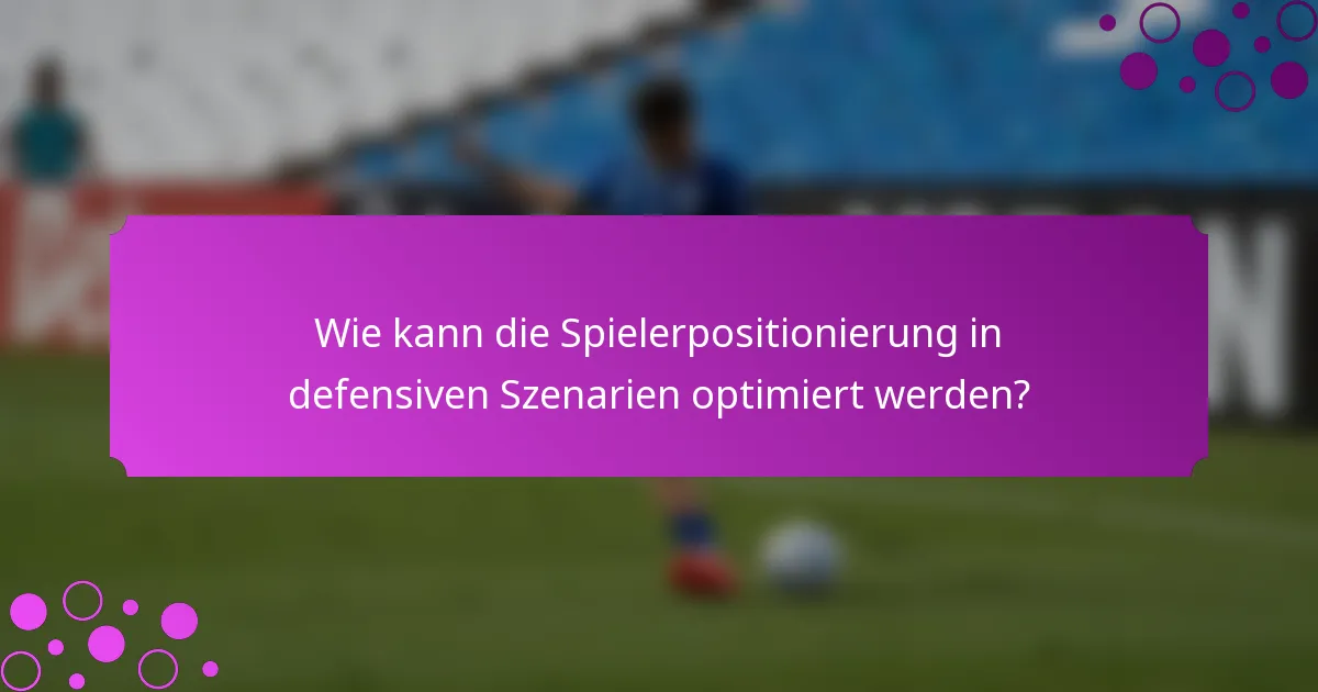 Wie kann die Spielerpositionierung in defensiven Szenarien optimiert werden?