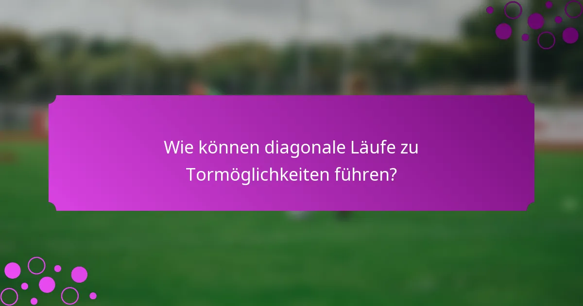 Wie können diagonale Läufe zu Tormöglichkeiten führen?