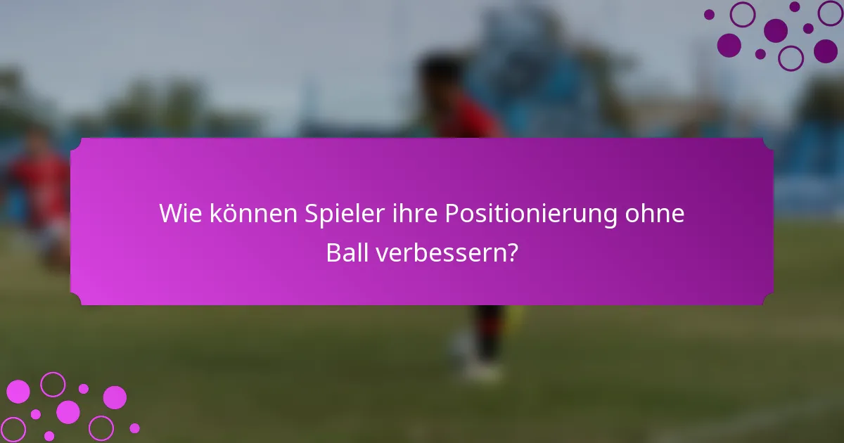 Wie können Spieler ihre Positionierung ohne Ball verbessern?