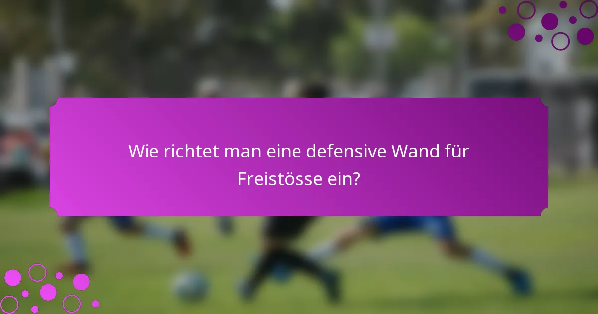 Wie richtet man eine defensive Wand für Freistösse ein?