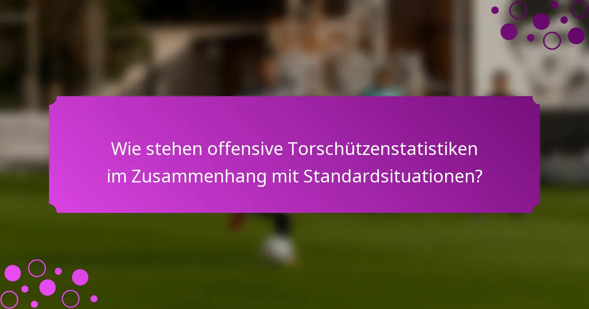 Wie stehen offensive Torschützenstatistiken im Zusammenhang mit Standardsituationen?