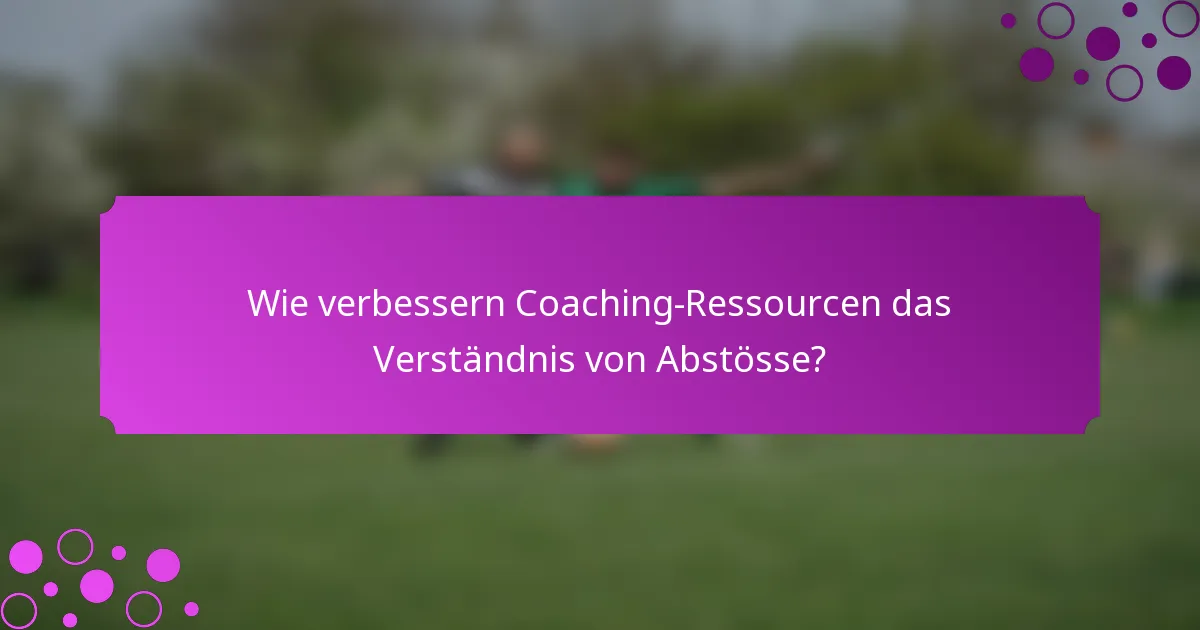 Wie verbessern Coaching-Ressourcen das Verständnis von Abstösse?