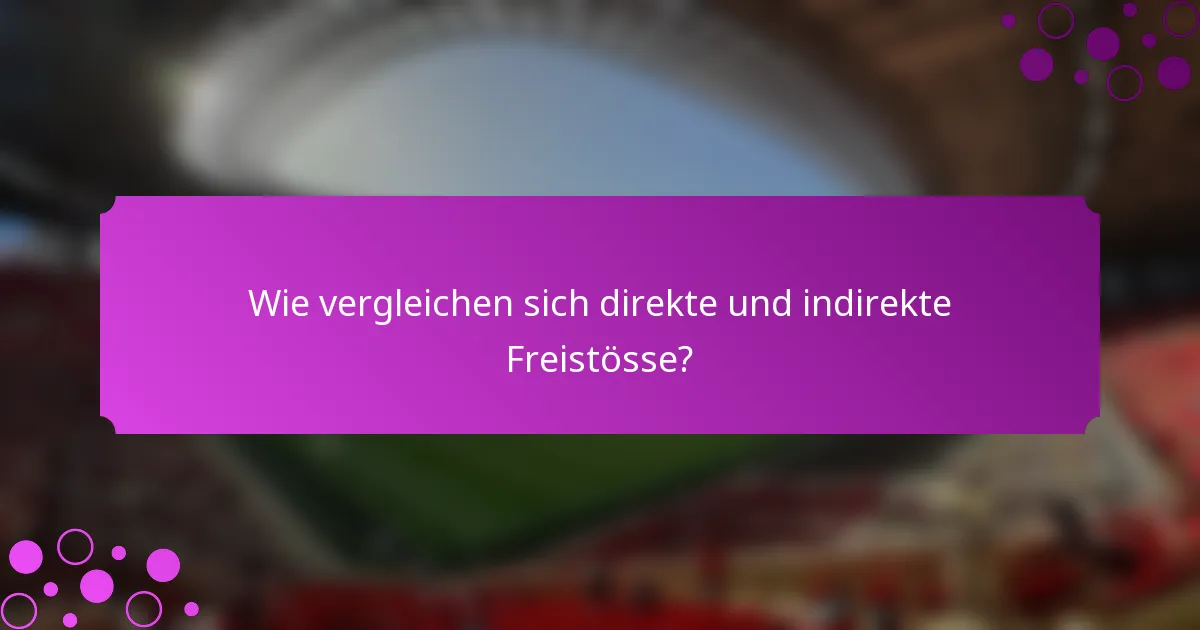 Wie vergleichen sich direkte und indirekte Freistösse?